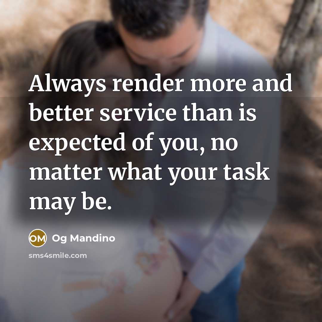 “Always render more and better service than is expected of you, no matter what your task may be.” quote by Og Mandino