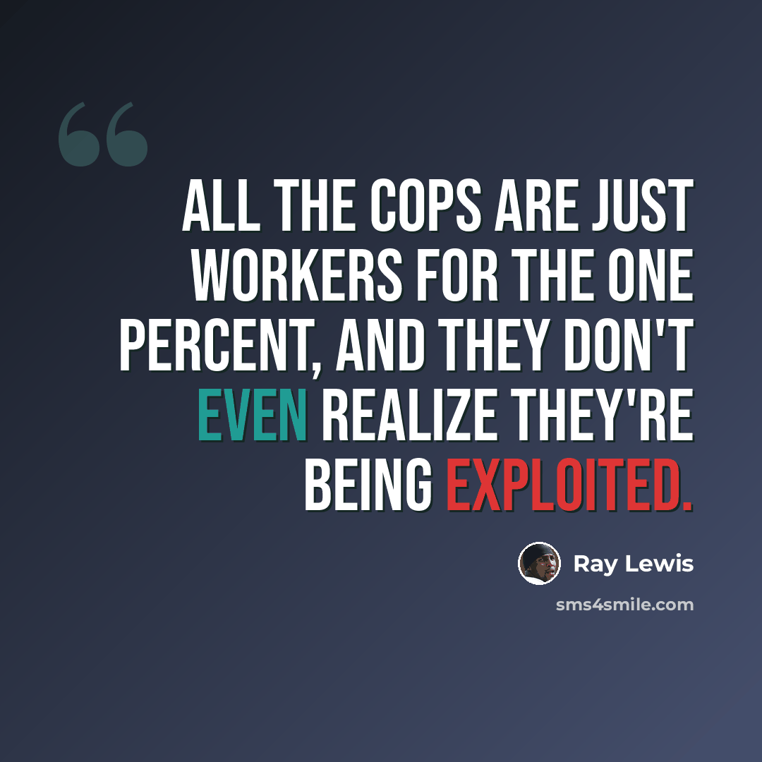 “All the cops are just workers for the one percent, and they don't even realize they're being exploited.” quote by Ray Lewis