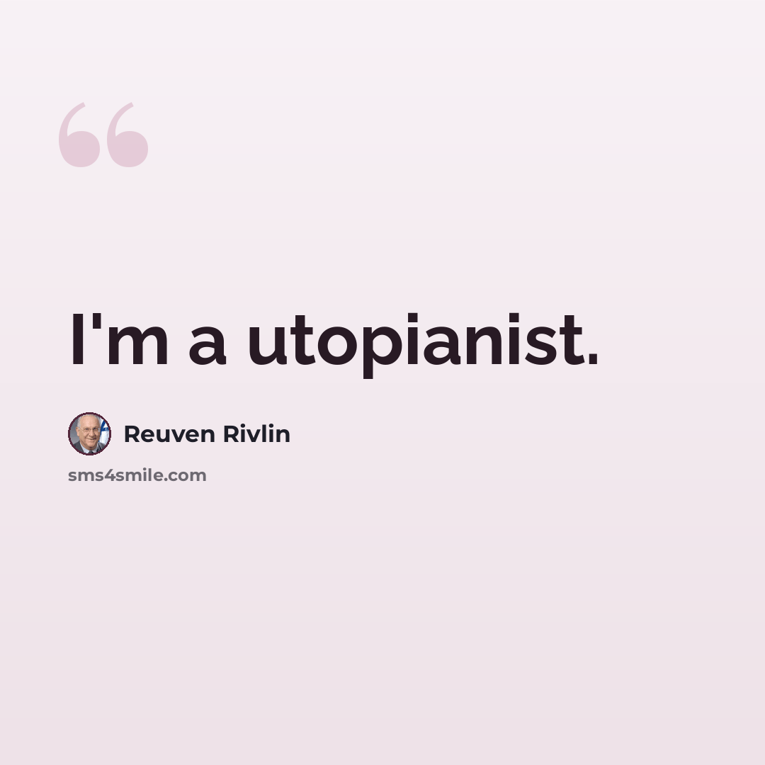 “I'm a utopianist.” quote by Reuven Rivlin