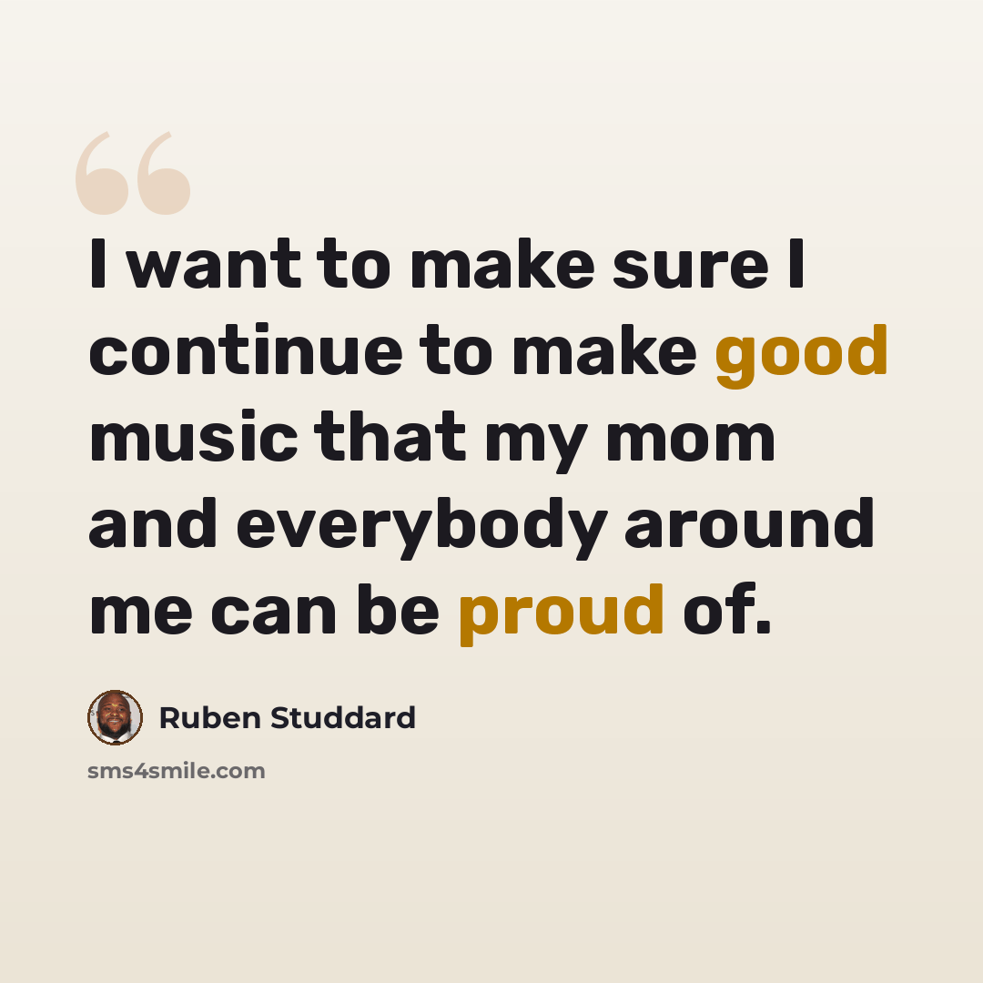 “I want to make sure I continue to make good music that my mom and everybody around me can be proud of.” quote by Ruben Studdard