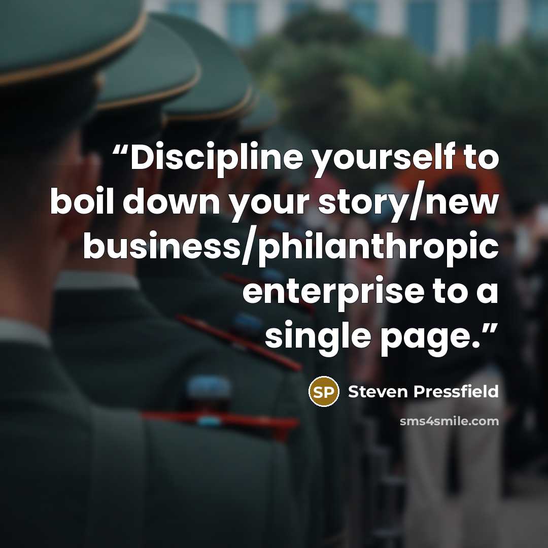 “Discipline yourself to boil down your story/new business/philanthropic enterprise to a single page.” quote by Steven Pressfield