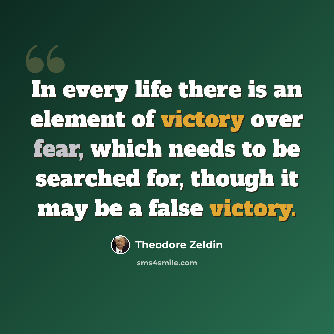 “In every life there is an element of victory over fear, which needs to be searched for, though it may be a false victory.” quote by Theodore Zeldin