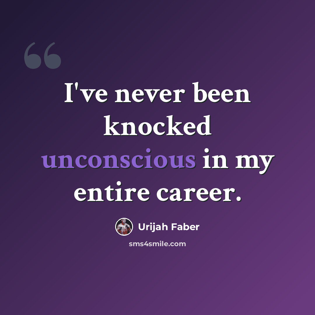 “I've never been knocked unconscious in my entire career.” quote by Urijah Faber