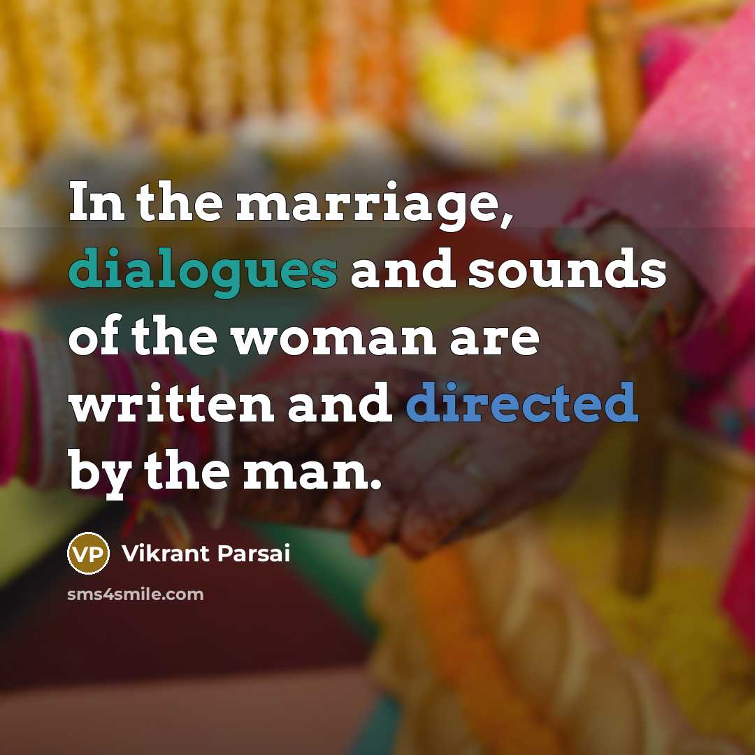 “In the marriage, dialogues and sounds of the woman are written and directed by the man.” quote by Vikrant Parsai
