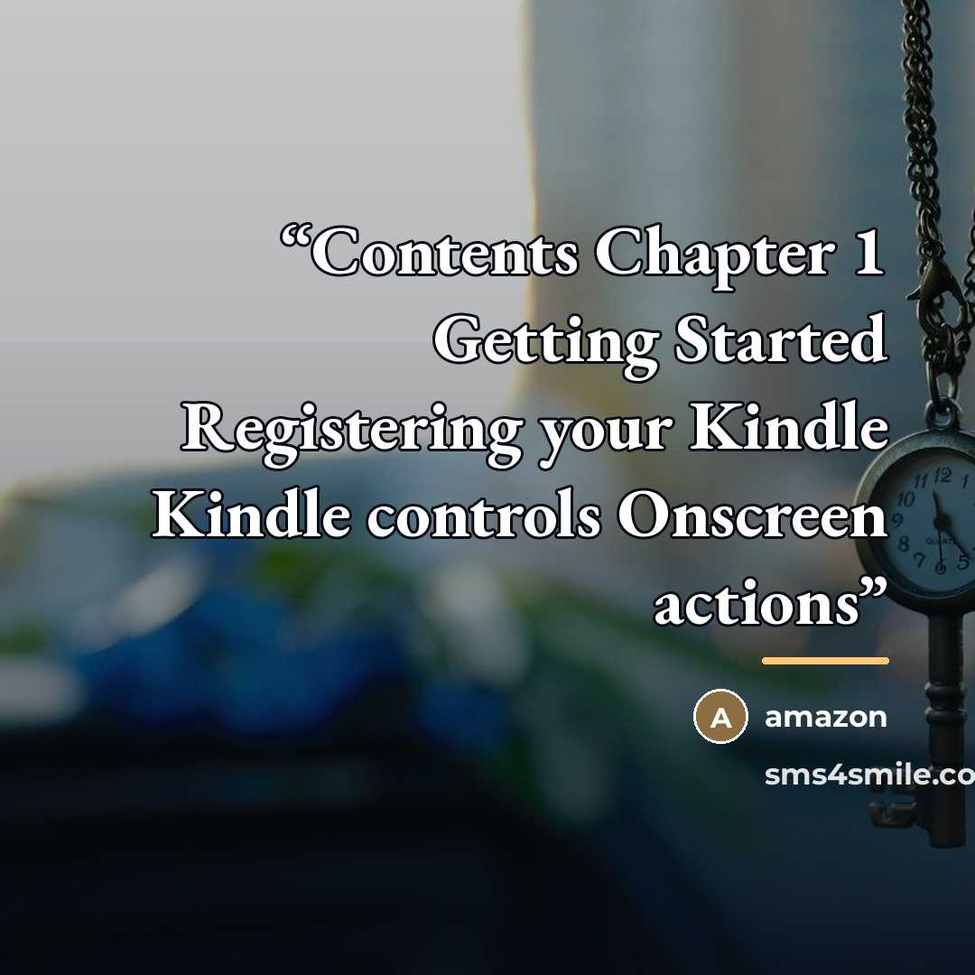 “Contents Chapter 1 Getting Started Registering your Kindle Kindle controls Onscreen actions” quote by Amazon