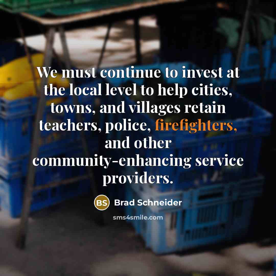 “We must continue to invest at the local level to help cities, towns, and villages retain teachers, police, firefighters, and other community-enhancing service providers.” quote by Brad Schneider