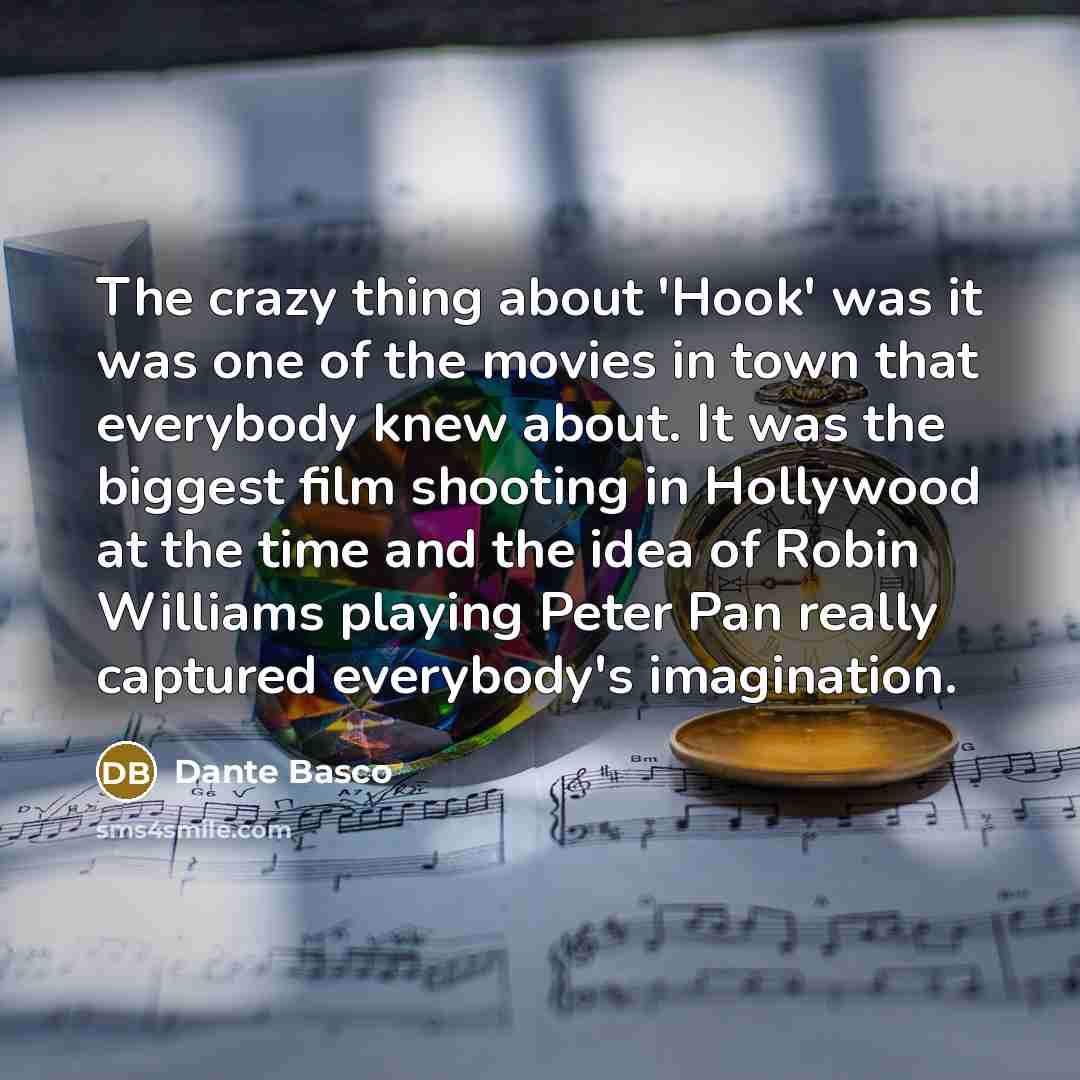 “The crazy thing about 'Hook' was it was one of the movies in town that everybody knew about. It was the biggest film shooting in Hollywood at the time and the idea of Robin Williams playing Peter Pan really captured everybody's imagination.” quote by Dante Basco