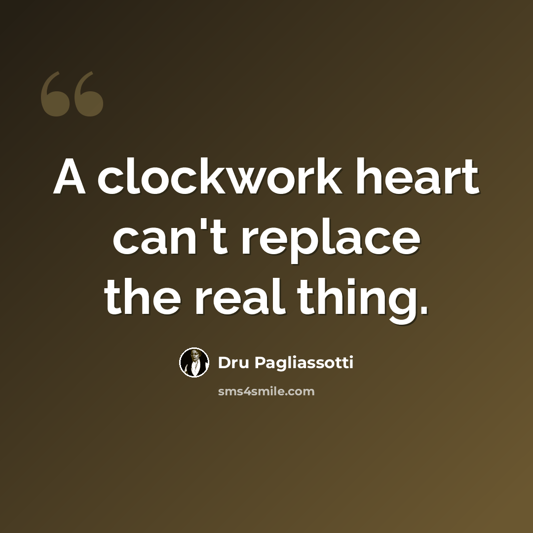 “A clockwork heart can't replace the real thing.” quote by Dru Pagliassotti