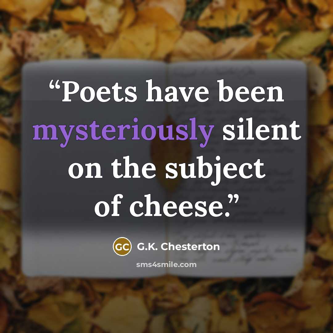 “Poets have been mysteriously silent on the subject of cheese.” quote by G.K. Chesterton