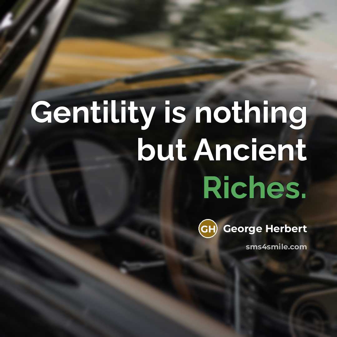 “Gentility is nothing but Ancient Riches.” quote by George Herbert