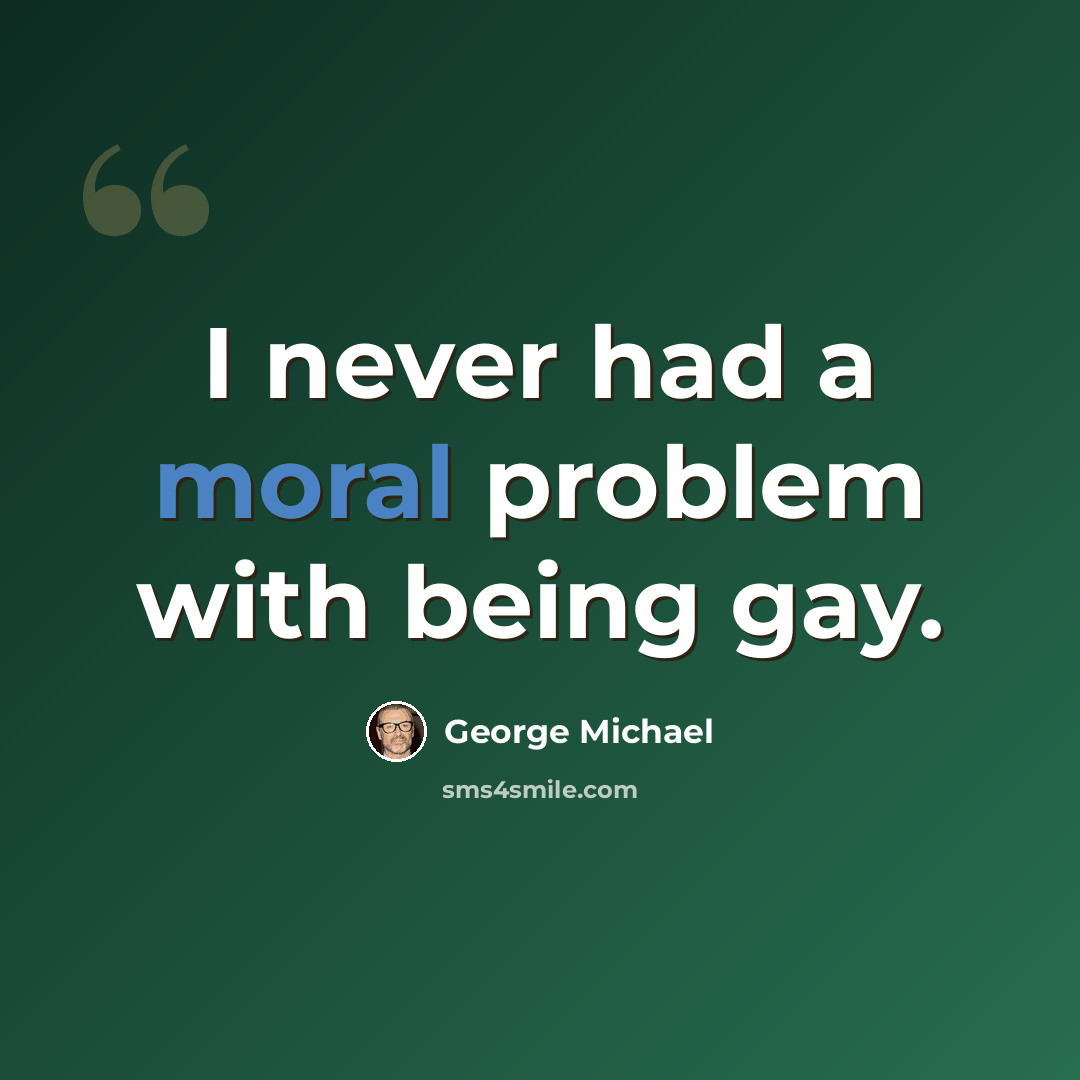 “I never had a moral problem with being gay.” quote by George Michael