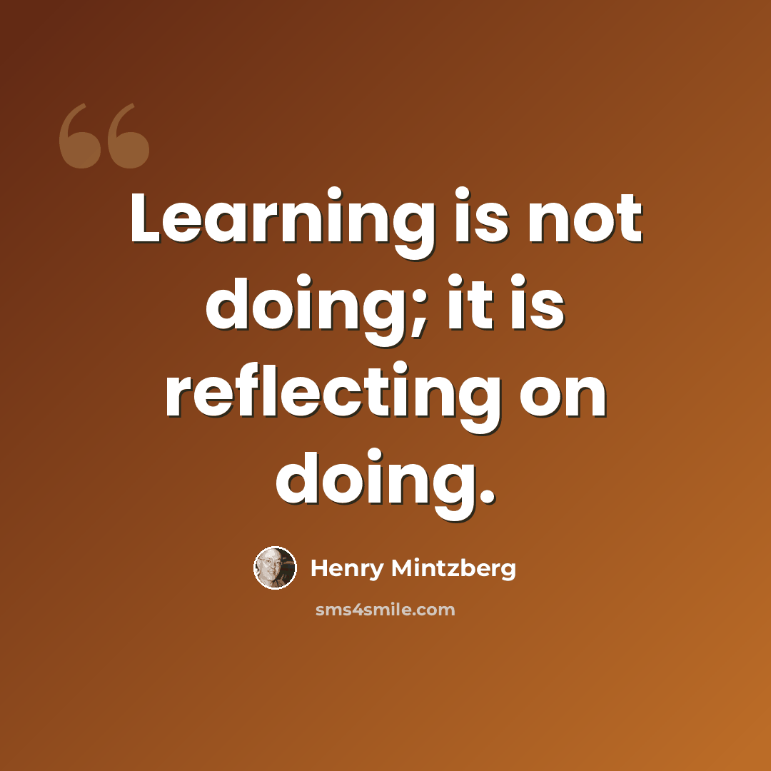 “Learning is not doing; it is reflecting on doing.” quote by Henry Mintzberg