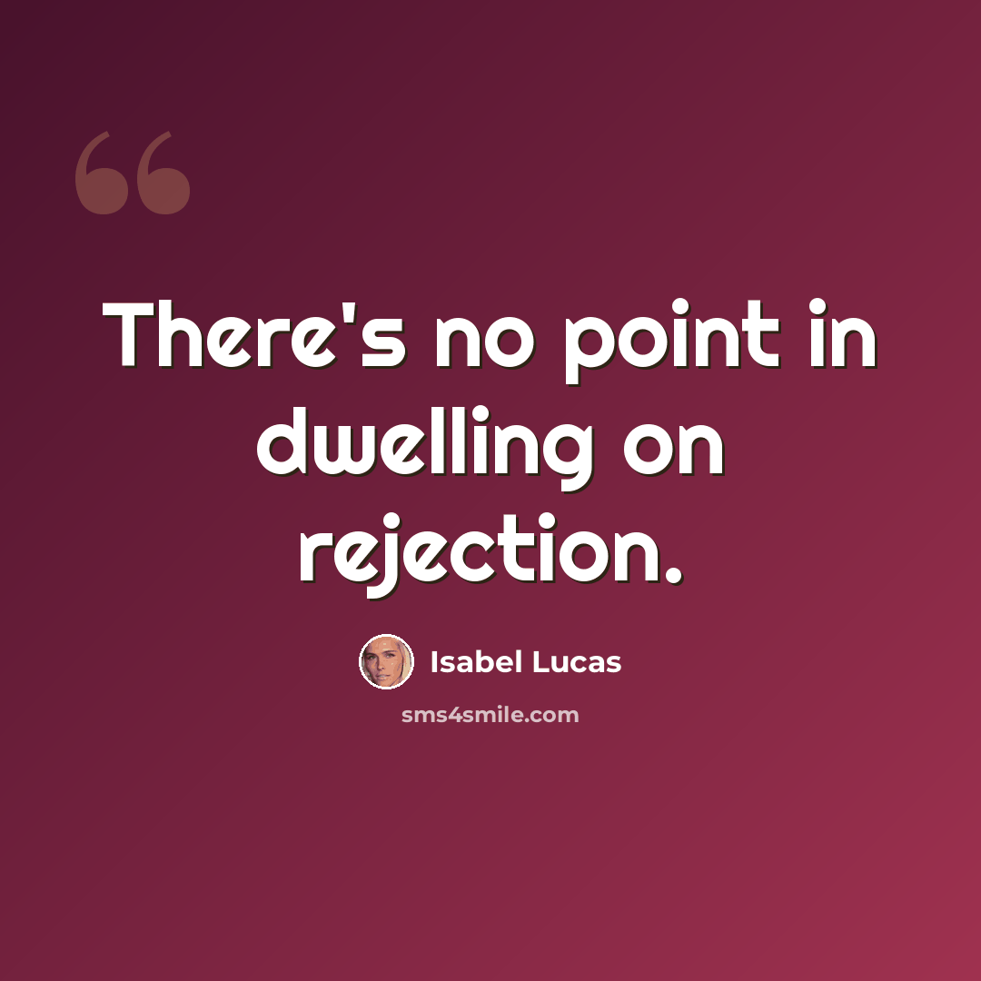 “There's no point in dwelling on rejection.” quote by Isabel Lucas