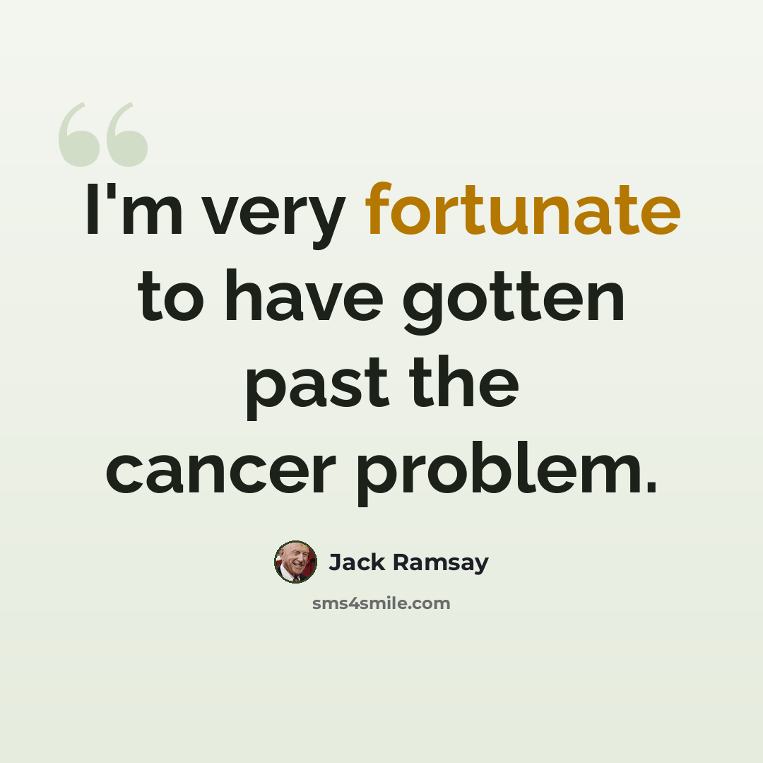 “I'm very fortunate to have gotten past the cancer problem.” quote by Jack Ramsay