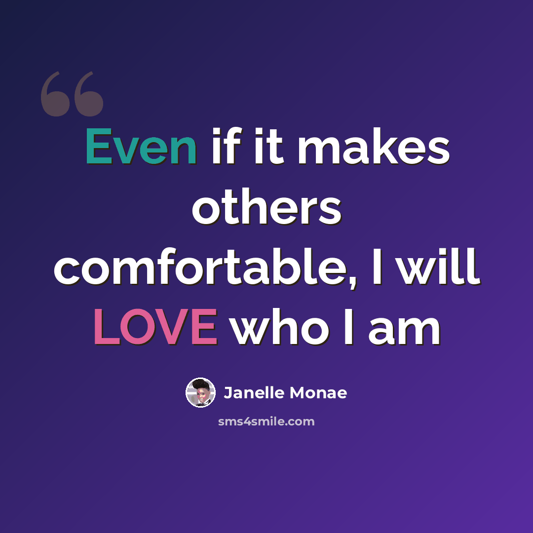 “Even if it makes others comfortable, I will LOVE who I am” quote by Janelle Monae
