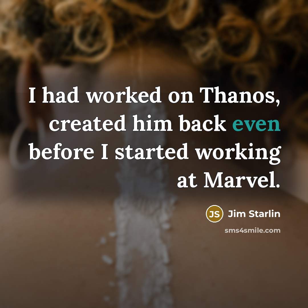 “I had worked on Thanos, created him back even before I started working at Marvel.” quote by Jim Starlin