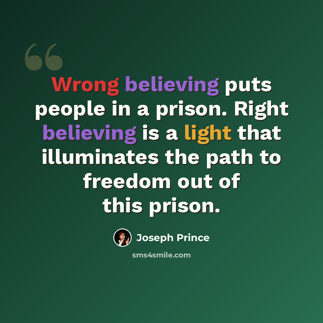 “Wrong believing puts people in a prison. Right believing is a light that illuminates the path to freedom out of this prison.” quote by Joseph Prince