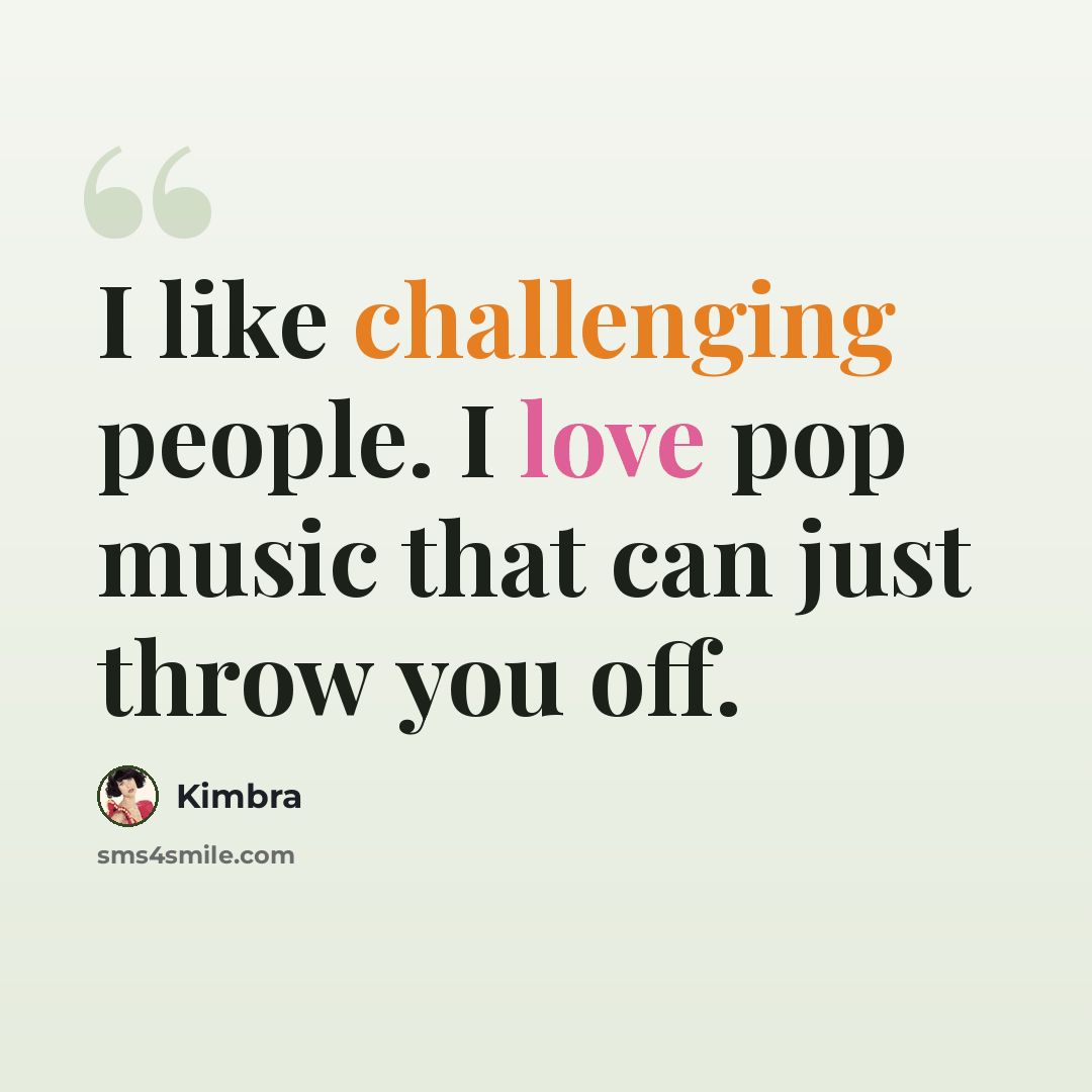 “I like challenging people. I love pop music that can just throw you off.” quote by Kimbra
