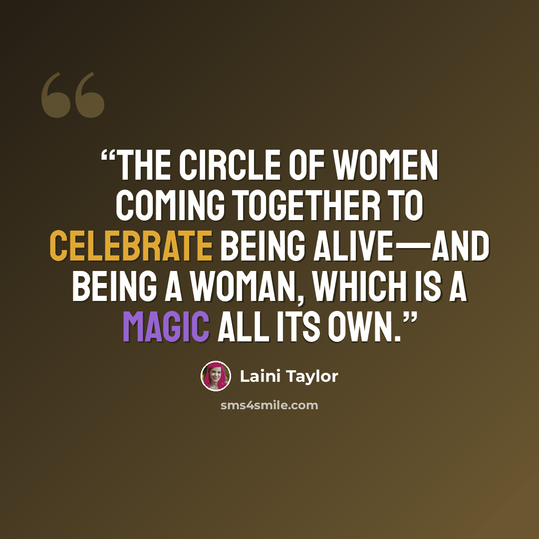 “the circle of women coming together to celebrate being alive—and being a woman, which is a magic all its own.” quote by Laini Taylor