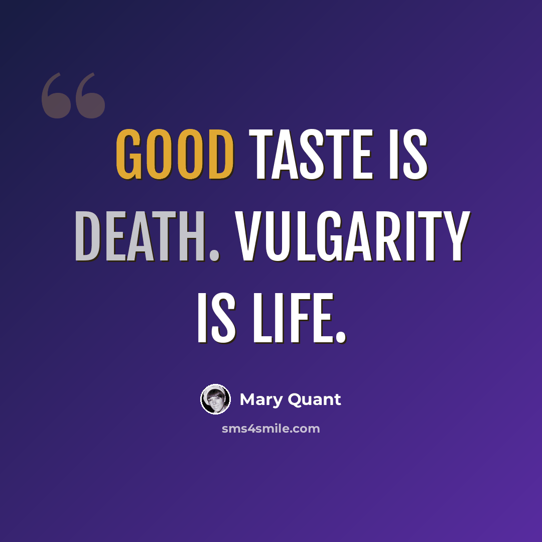 “Good taste is death. Vulgarity is life.” quote by Mary Quant