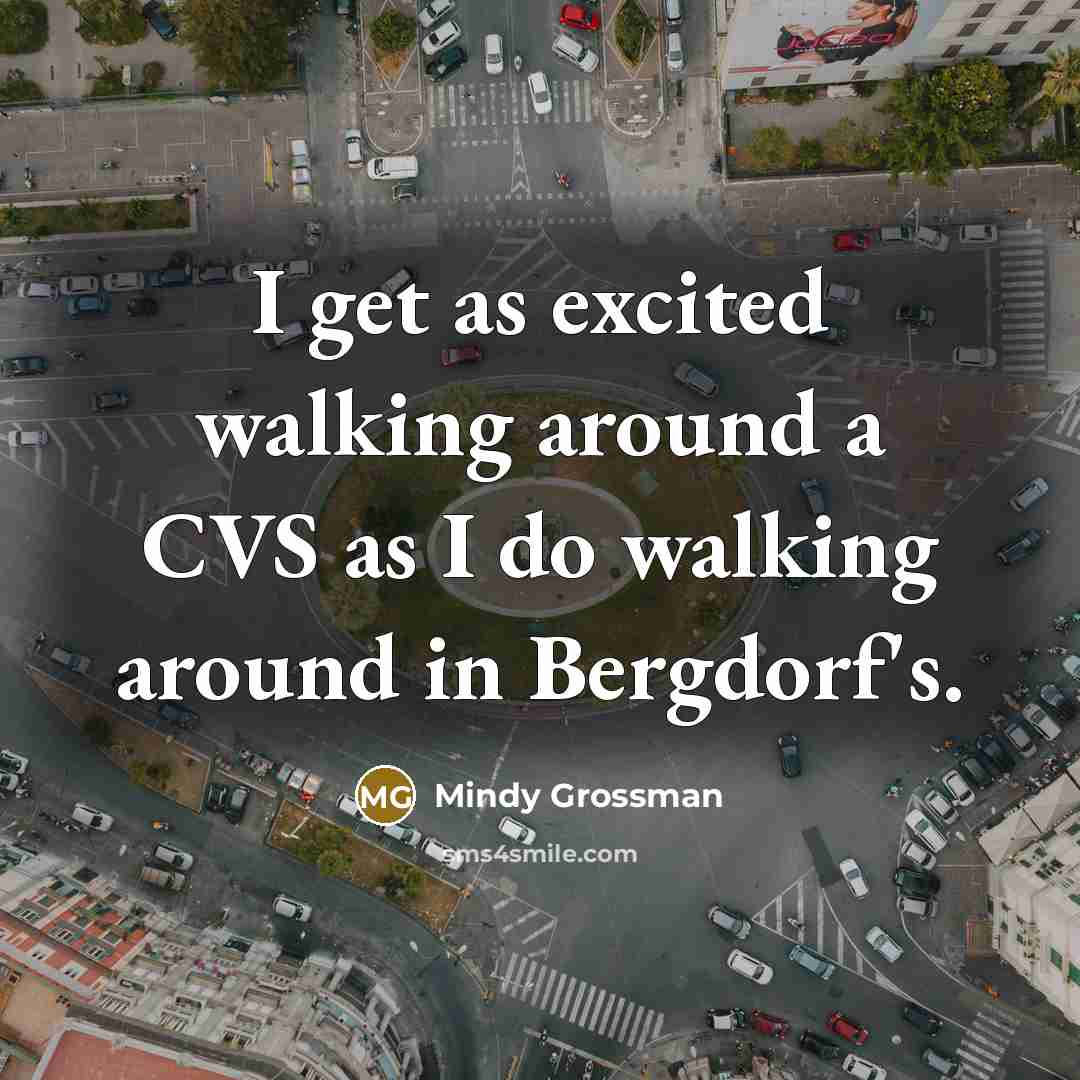 “I get as excited walking around a CVS as I do walking around in Bergdorf's.” quote by Mindy Grossman