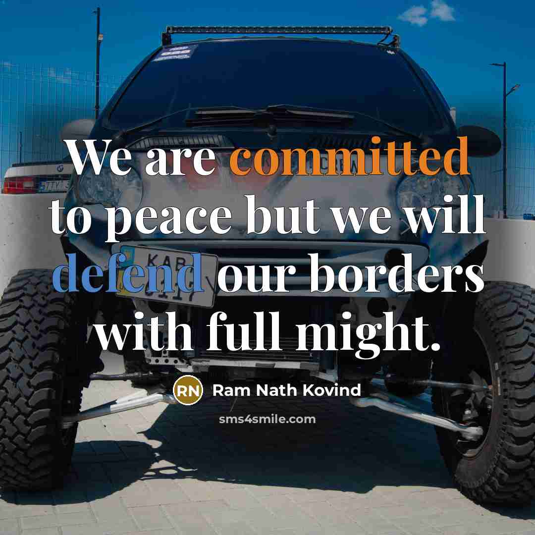 “We are committed to peace but we will defend our borders with full might.” quote by Ram Nath Kovind