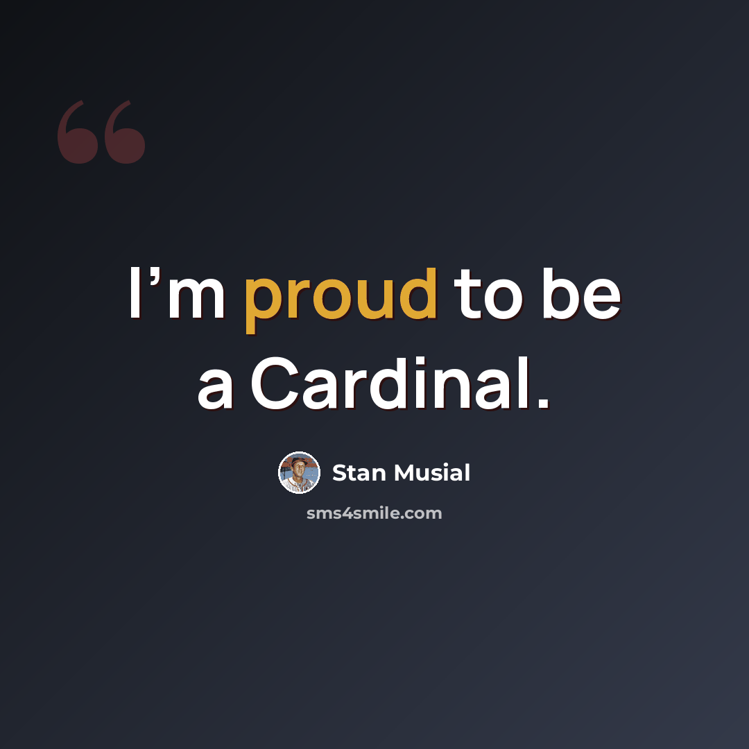 “I'm proud to be a Cardinal.” quote by Stan Musial