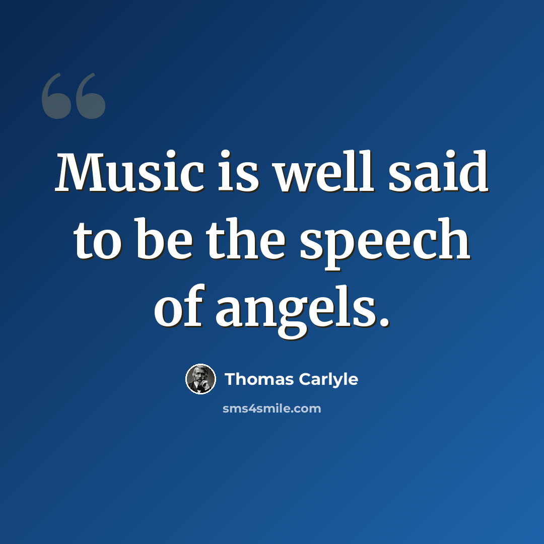 “Music is well said to be the speech of angels.” quote by Thomas Carlyle