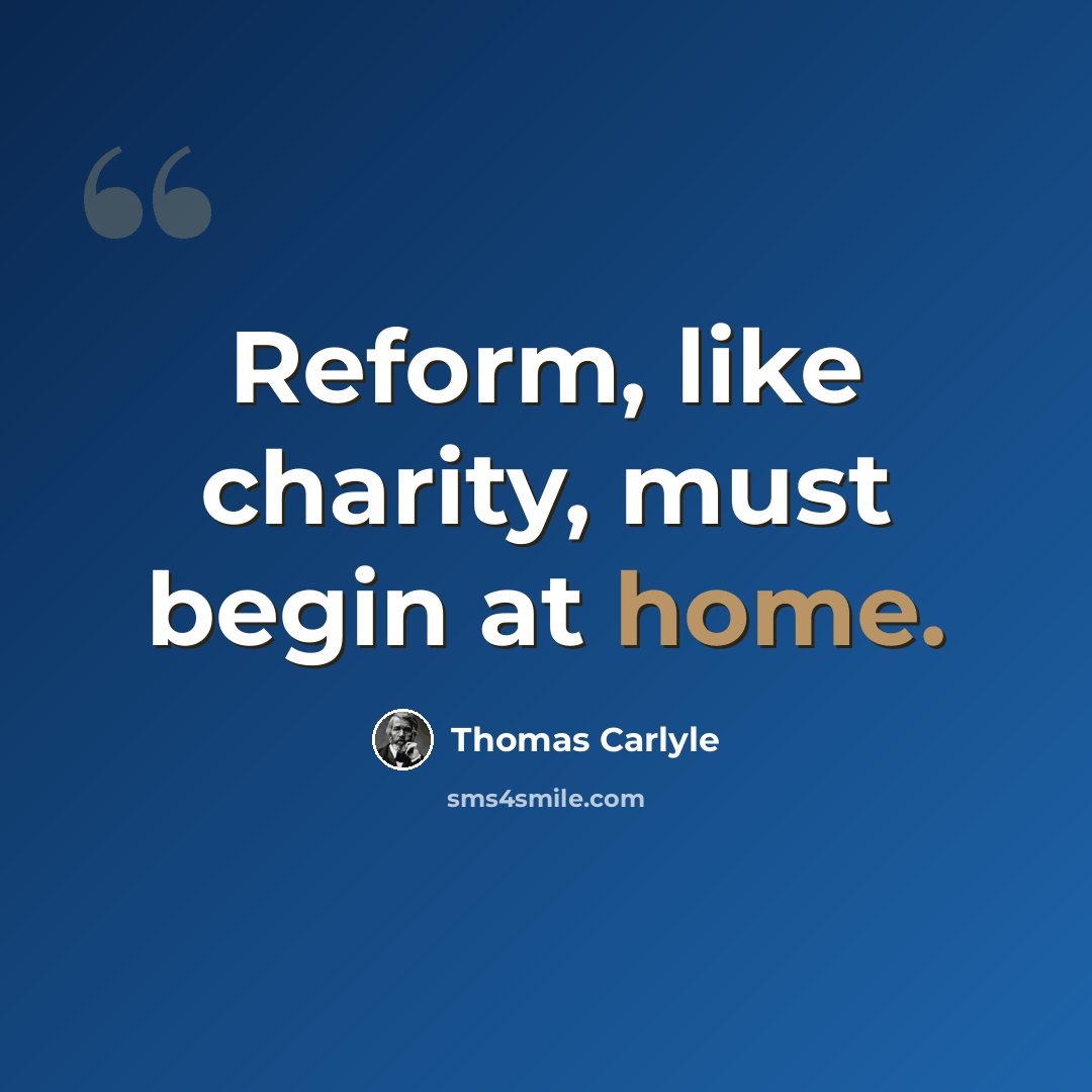 “Reform, like charity, must begin at home.” quote by Thomas Carlyle