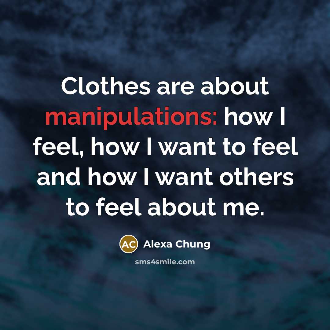 “Clothes are about manipulations: how I feel, how I want to feel and how I want others to feel about me.” quote by Alexa Chung