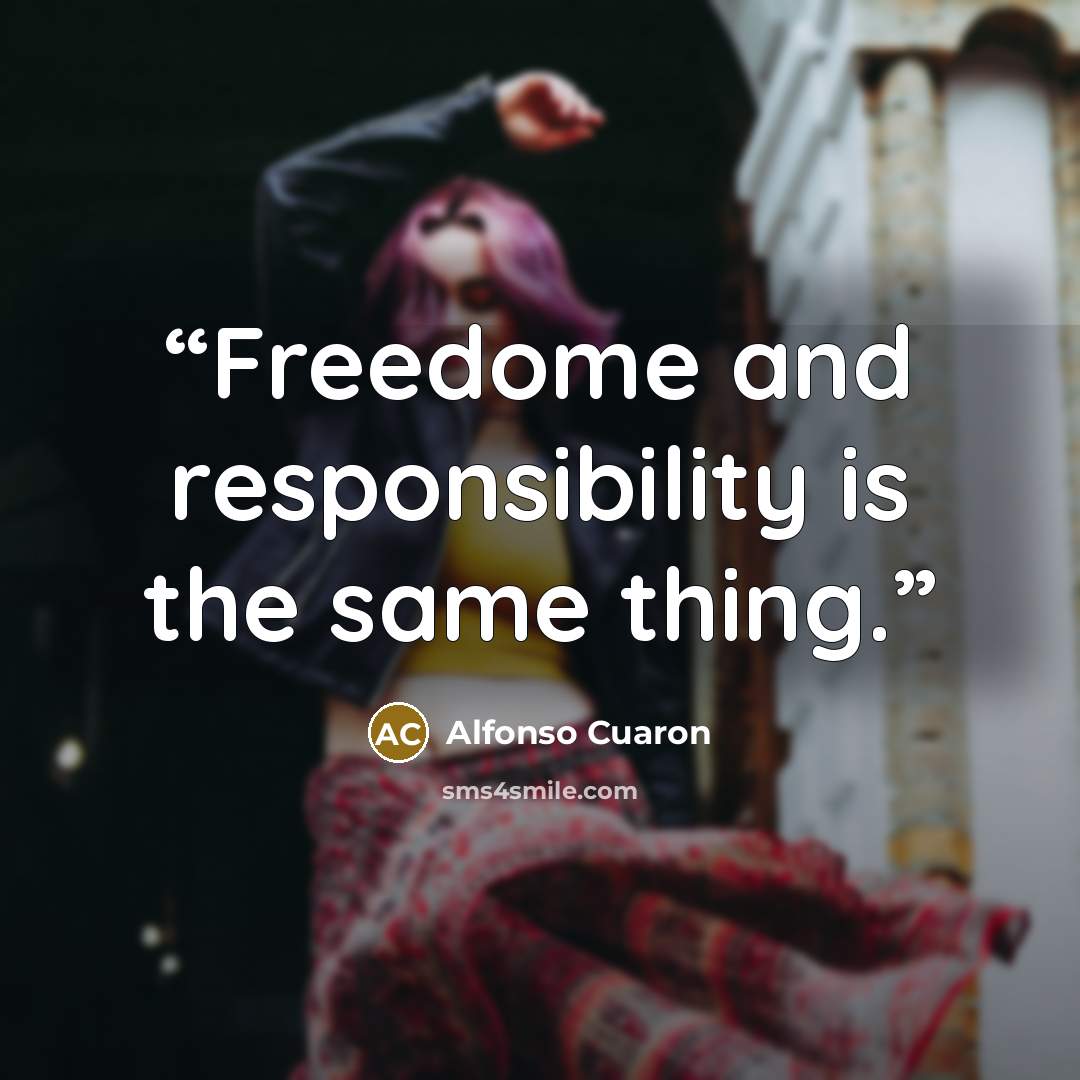 “Freedome and responsibility is the same thing.” quote by Alfonso Cuaron