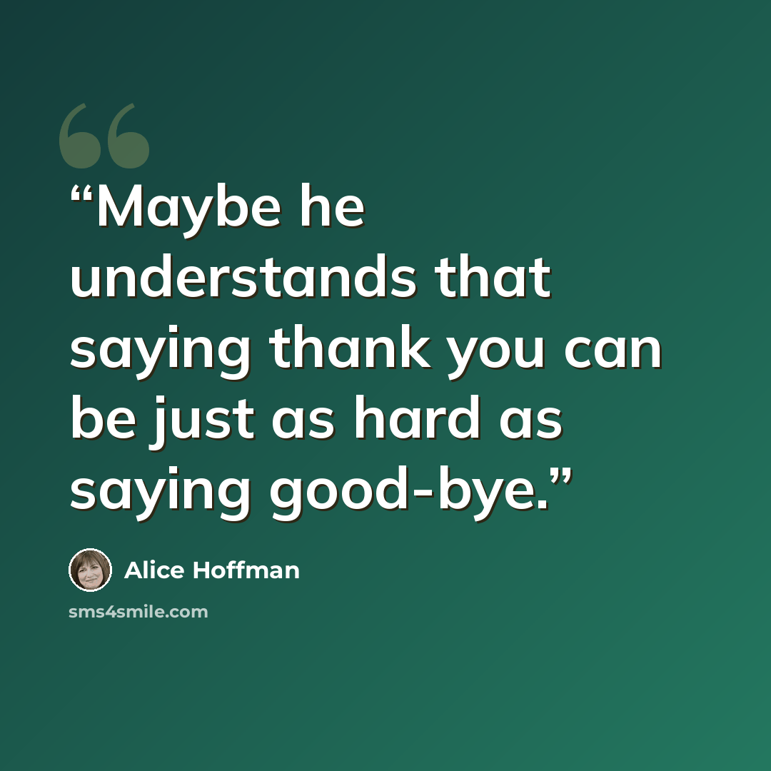 “Maybe he understands that saying thank you can be just as hard as saying good-bye.” quote by Alice Hoffman