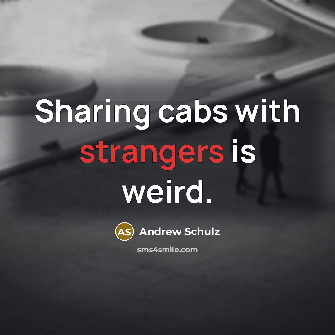 “Sharing cabs with strangers is weird.” quote by Andrew Schulz