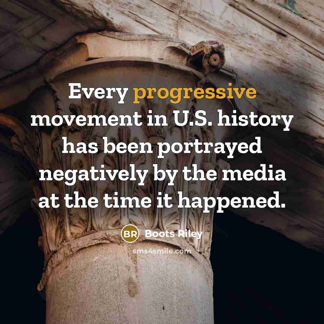 “Every progressive movement in U.S. history has been portrayed negatively by the media at the time it happened.” quote by Boots Riley