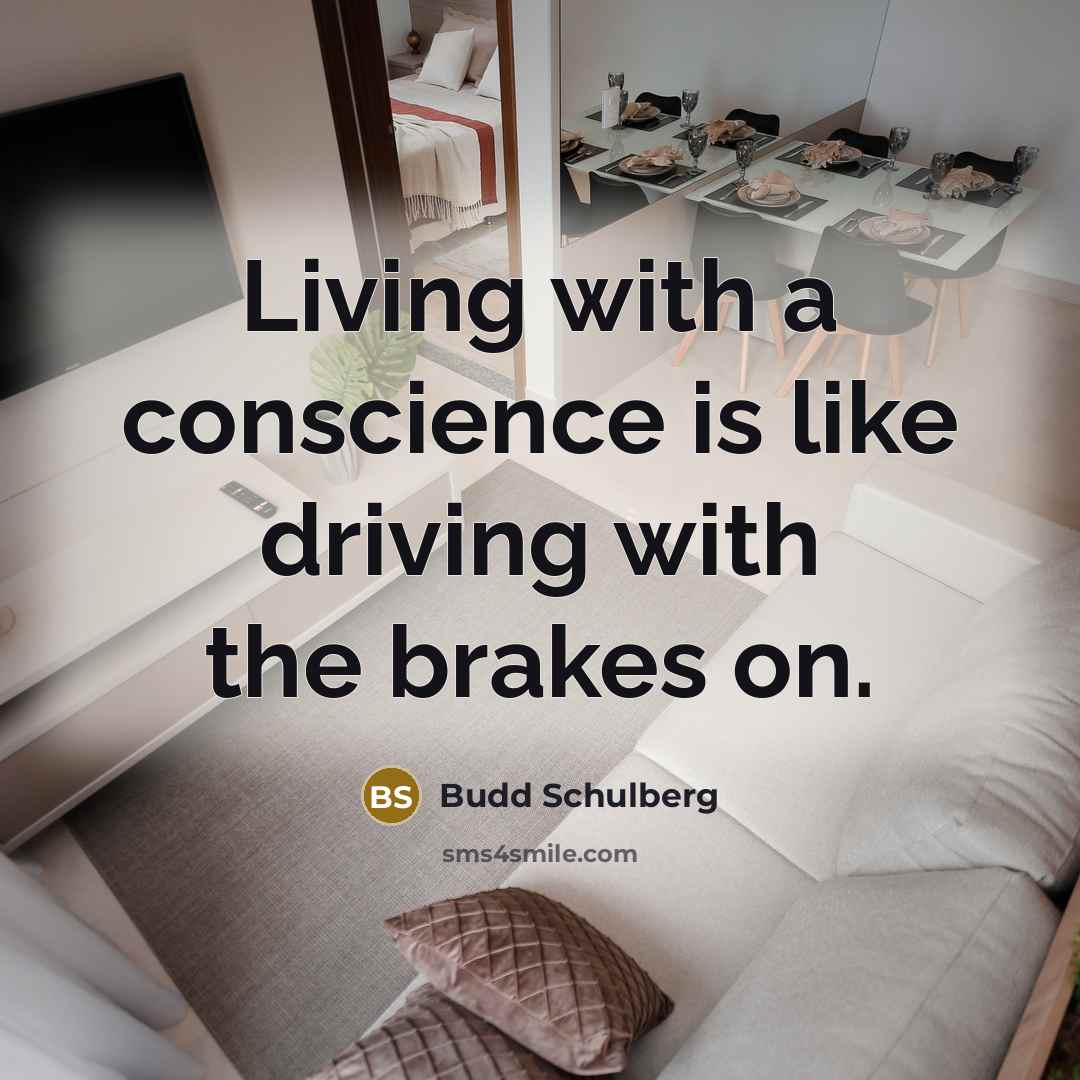 “Living with a conscience is like driving with the brakes on.” quote by Budd Schulberg