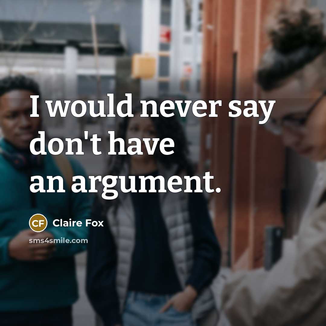 “I would never say don't have an argument.” quote by Claire Fox
