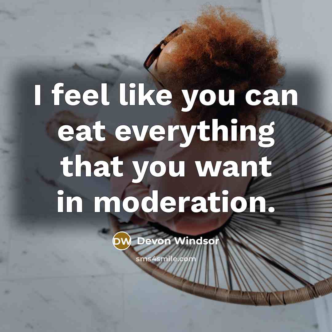 “I feel like you can eat everything that you want in moderation.” quote by Devon Windsor