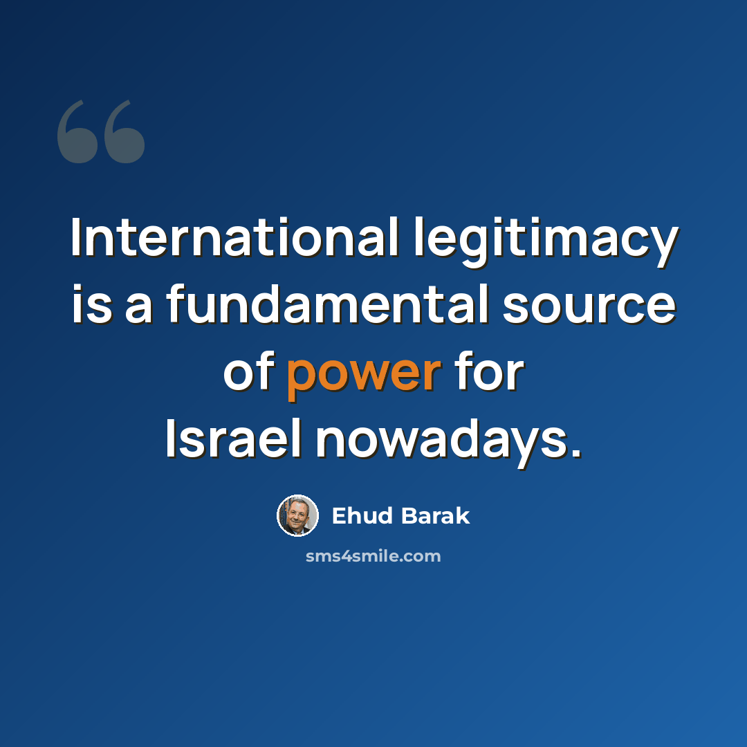 “International legitimacy is a fundamental source of power for Israel nowadays.” quote by Ehud Barak