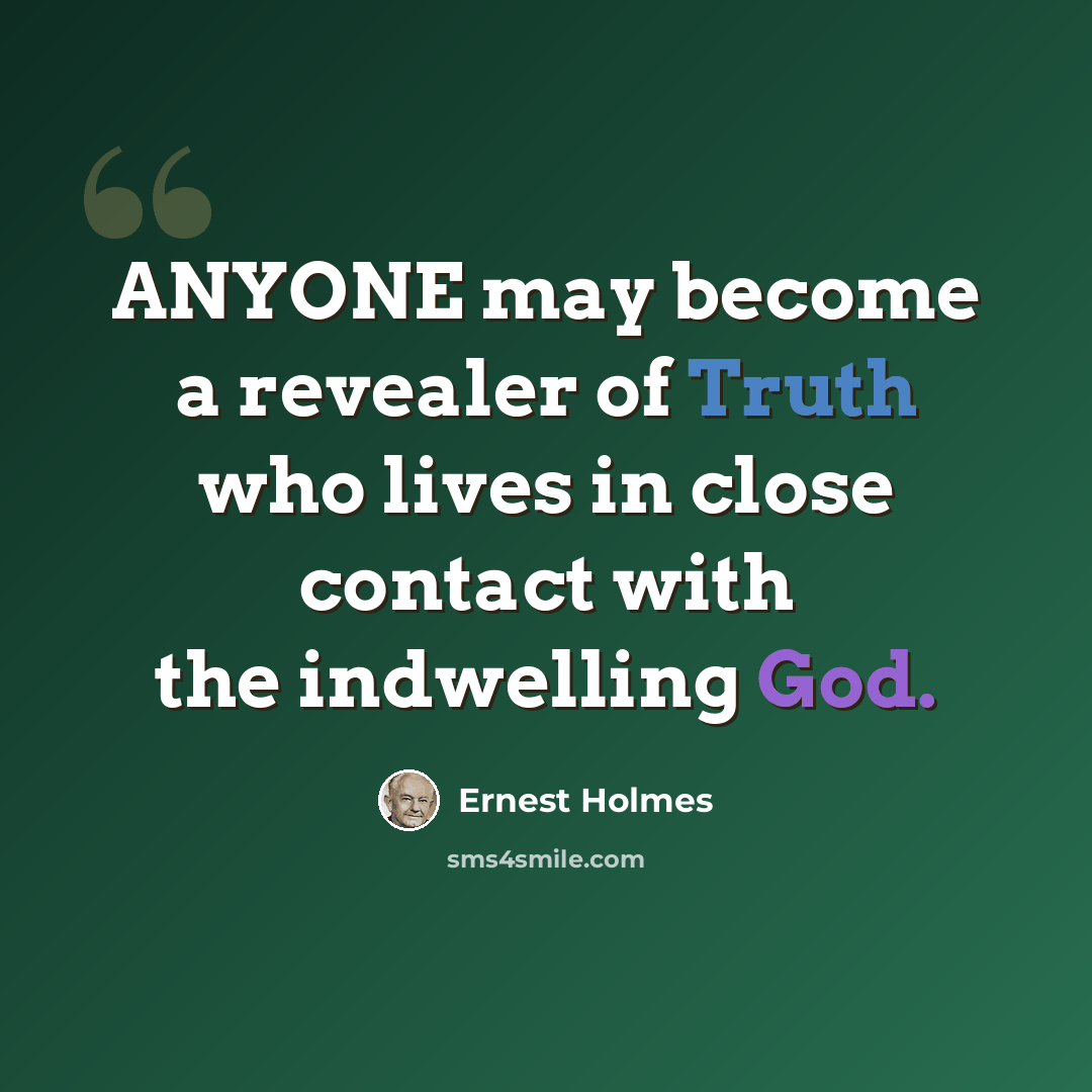 “ANYONE may become a revealer of Truth who lives in close contact with the indwelling God.” quote by Ernest Holmes
