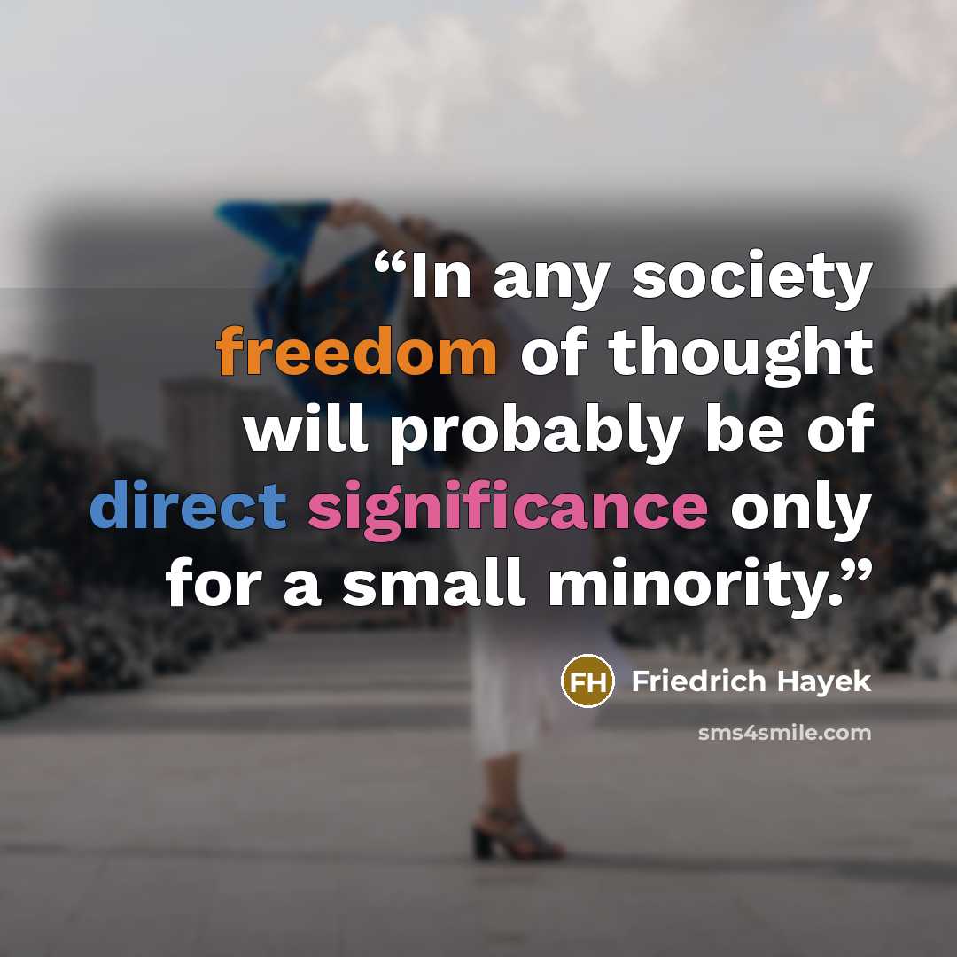 “In any society freedom of thought will probably be of direct significance only for a small minority.” quote by Friedrich Hayek