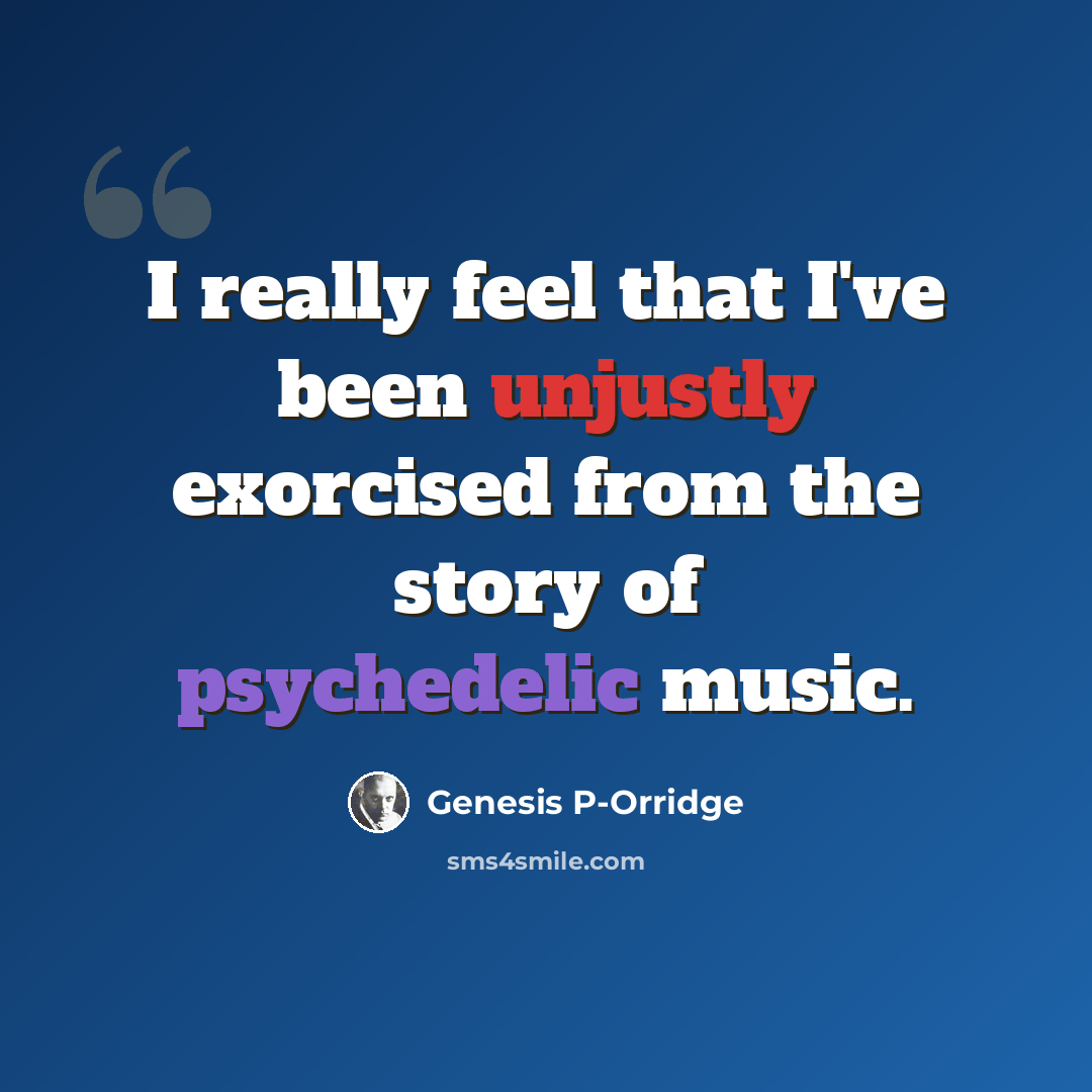 “I really feel that I've been unjustly exorcised from the story of psychedelic music.” quote by Genesis P-Orridge