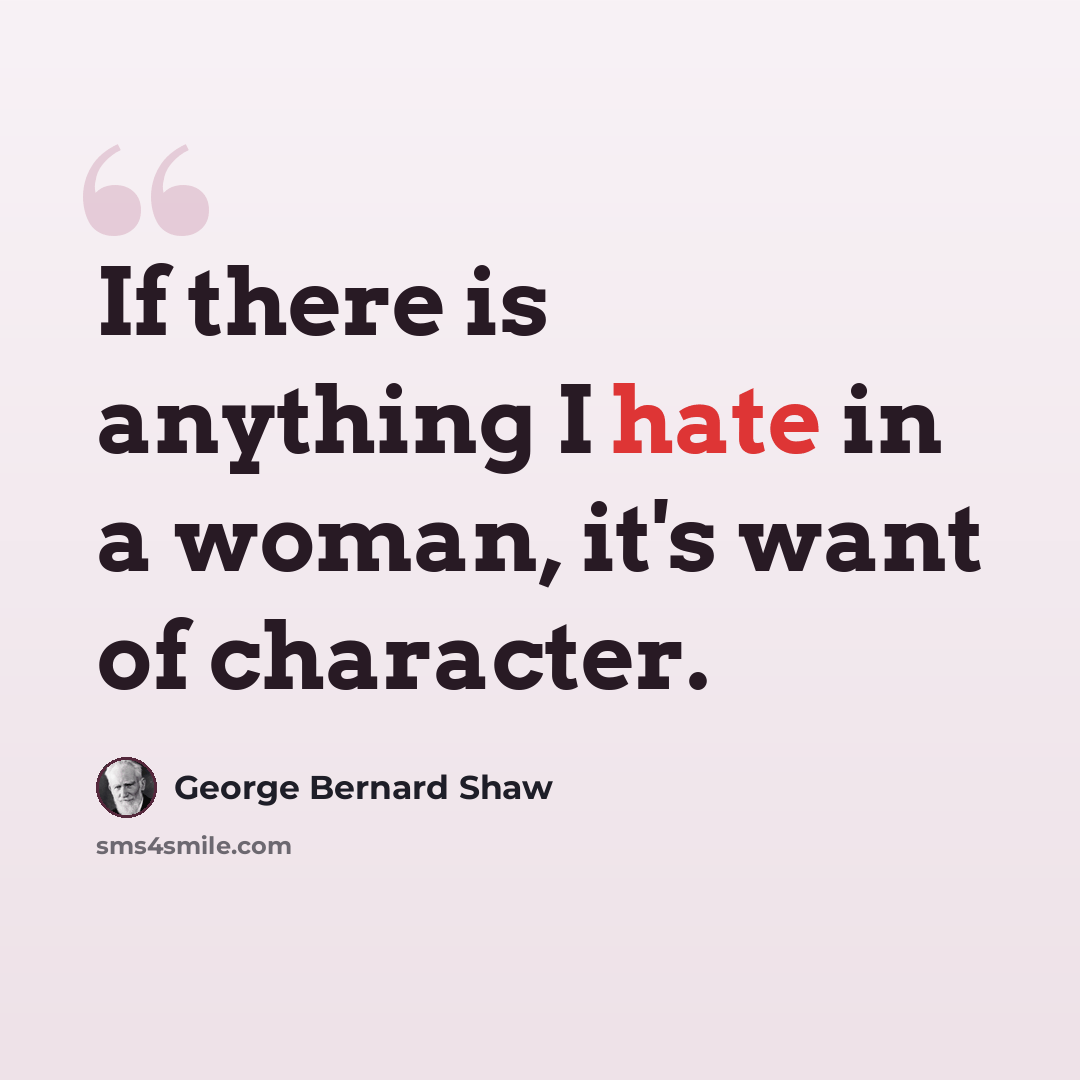 “If there is anything I hate in a woman, it's want of character.” quote by George Bernard Shaw