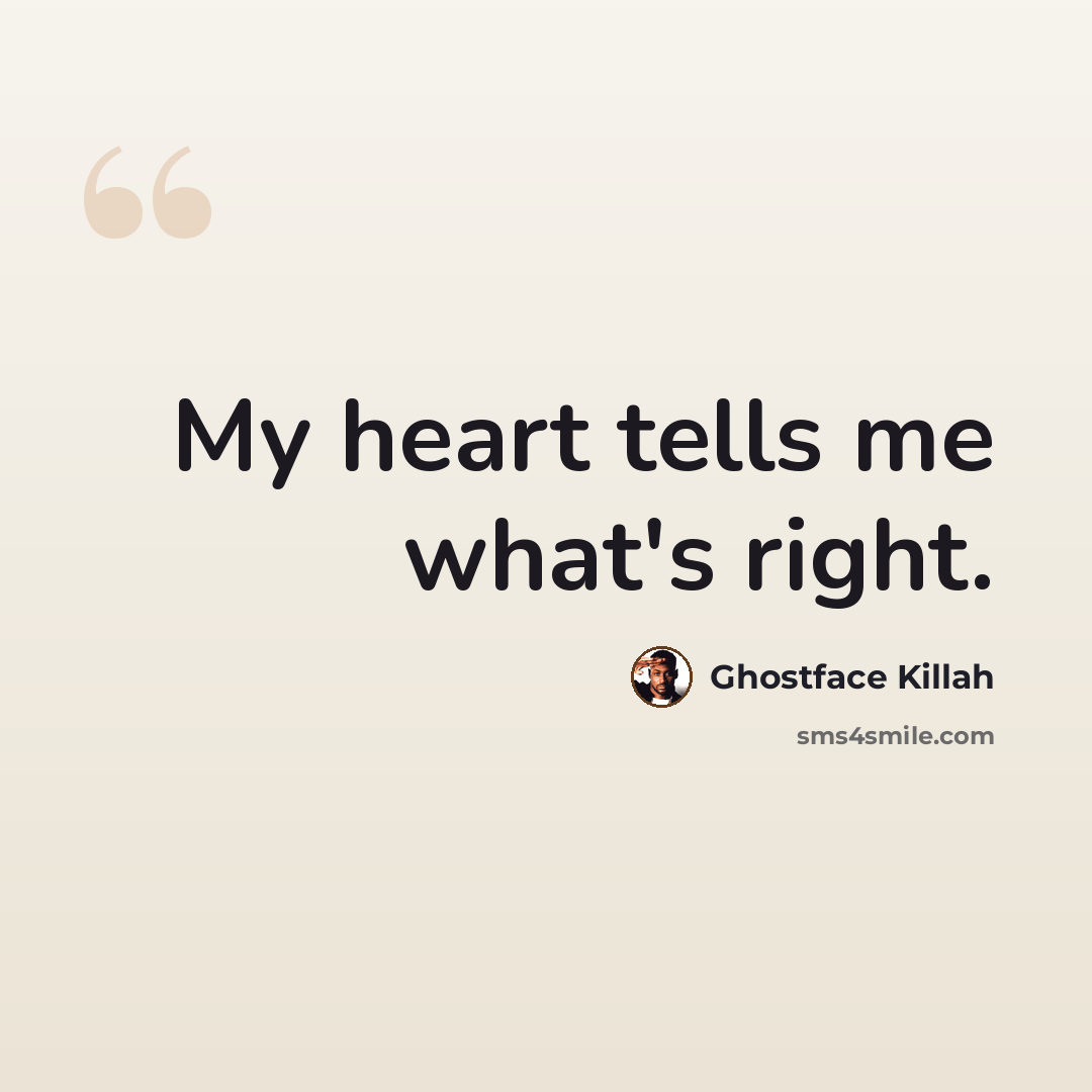 “My heart tells me what's right.” quote by Ghostface Killah