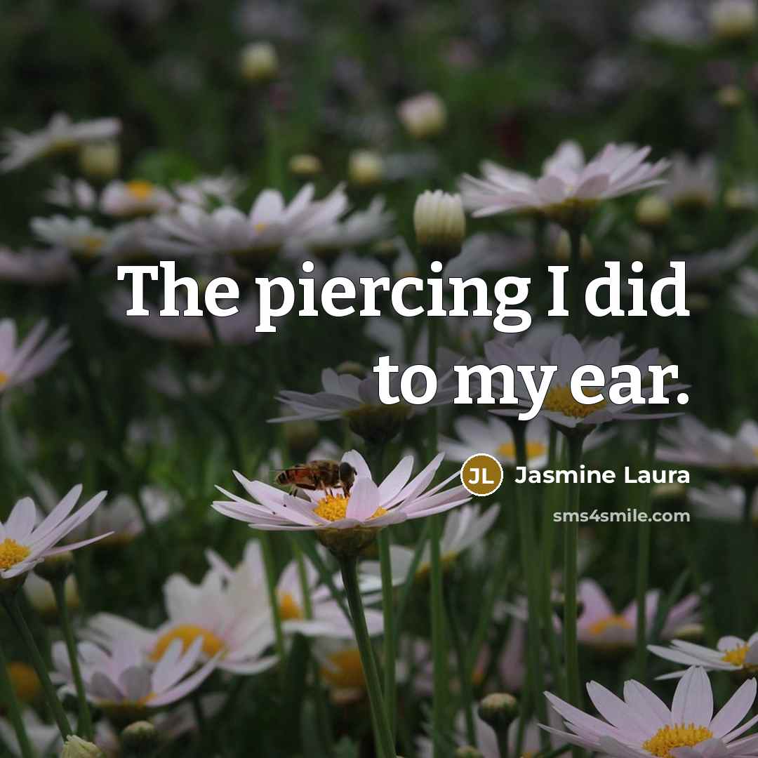 “The piercing I did to my ear.” quote by Jasmine Laura