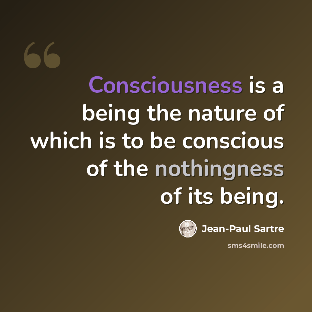 “Consciousness is a being the nature of which is to be conscious of the nothingness of its being.” quote by Jean-Paul Sartre