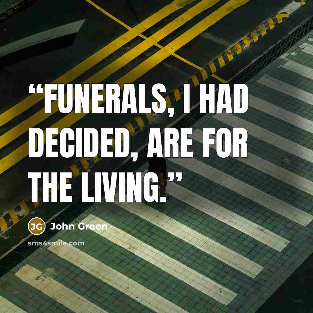 “Funerals, I had decided, are for the living.” quote by John Green