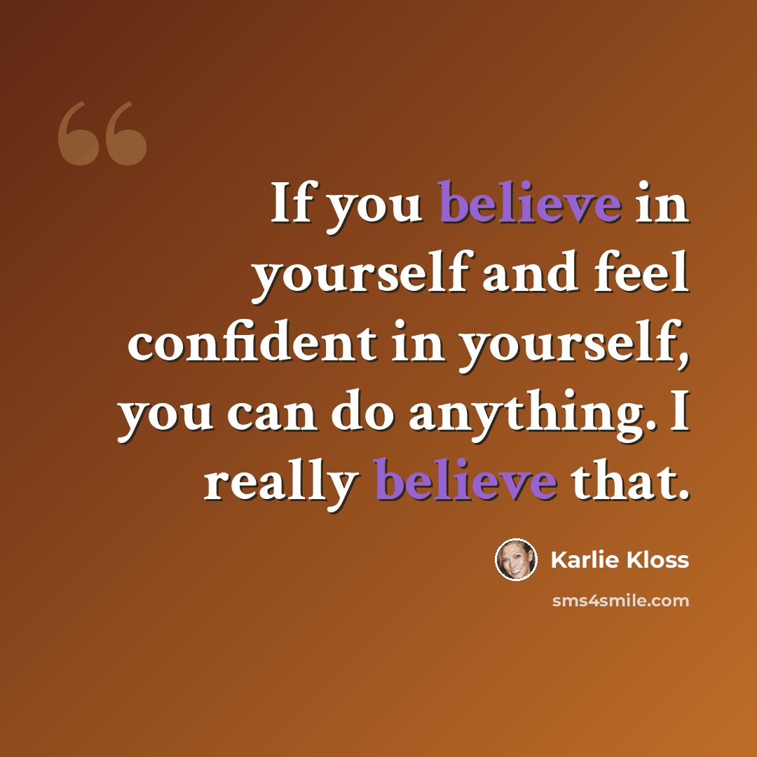 “If you believe in yourself and feel confident in yourself, you can do anything. I really believe that.” quote by Karlie Kloss