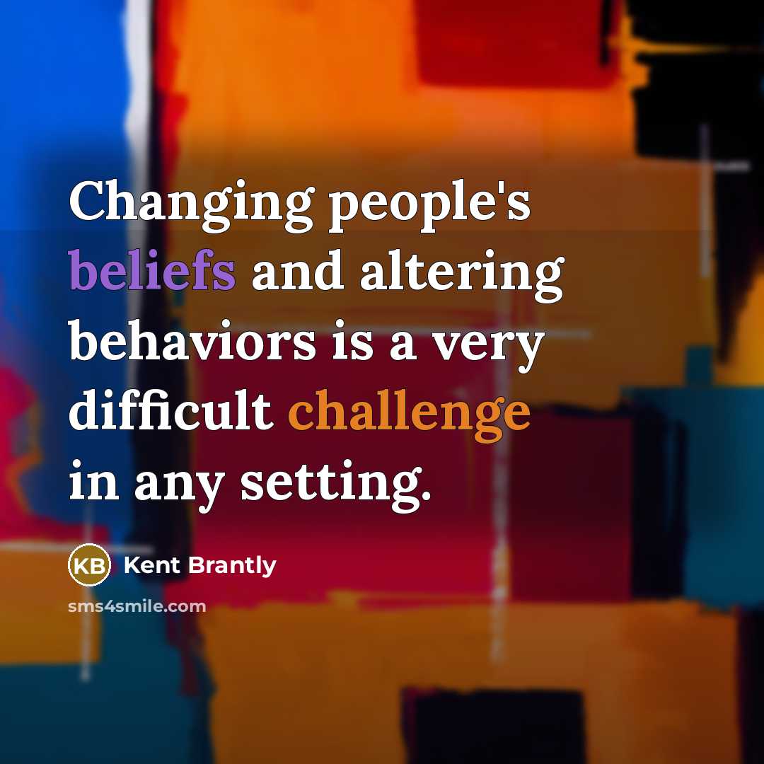 “Changing people's beliefs and altering behaviors is a very difficult challenge in any setting.” quote by Kent Brantly