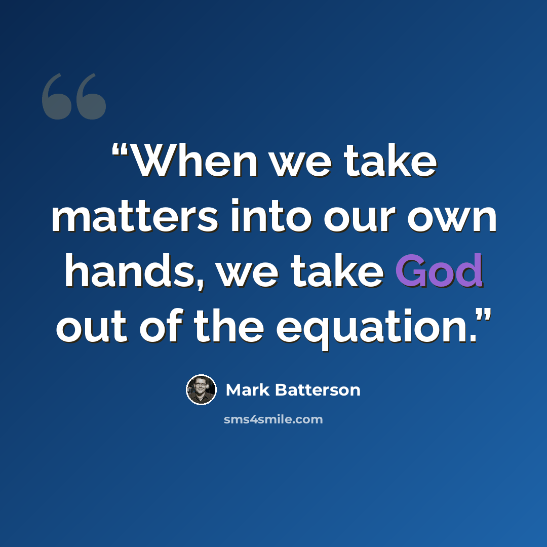 “When we take matters into our own hands, we take God out of the equation.” quote by Mark Batterson