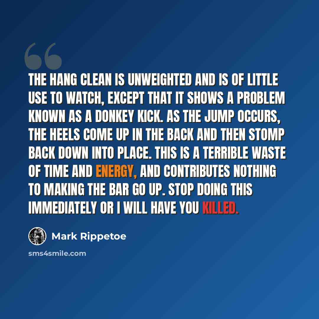“The hang clean is unweighted and is of little use to watch, except that it shows a problem known as a Donkey Kick. As the jump occurs, the heels come up in the back and then stomp back down into place. This is a terrible waste of time and energy, and contributes nothing to making the bar go up…” quote by Mark Rippetoe